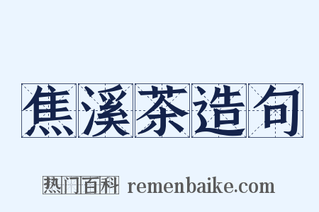 焦溪茶造句是什么意思的图片